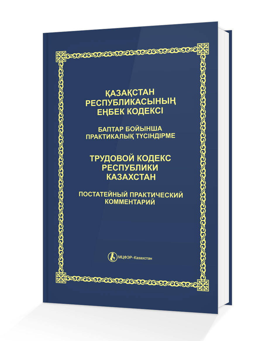 Трудовой кодекс рк. Трудовой кодекс Казахстана. Трудовой кодекс с комментариями. Комментарий к трудовому кодексу РК.